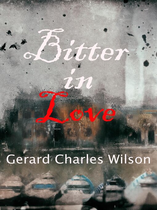 Title details for Bitter in Love by Gerard Charles Wilson - Available